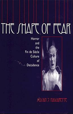 The Shape of Fear : Horror and the Fin De Siecle Culture of Decadence