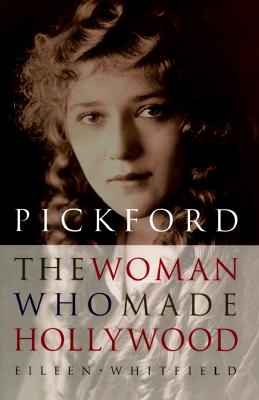 Pickford: The Woman Who Made Hollywood