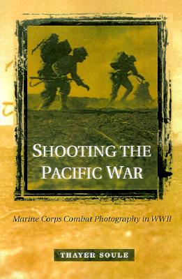 Shooting the Pacific War: Marine Corps Combat Photography in WWII