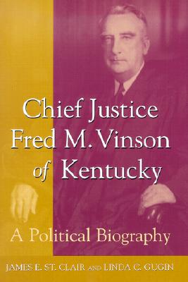 Chief Justice Fred M. Vinson of Kentucky: A Political Biography