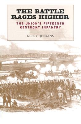 The Battle Rages Higher: The Union's Fifteenth Kentucky Infantry