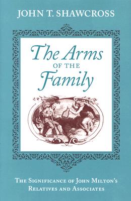 ARMS OF THE FAMILY: THE SIGNIFICANCE OF JOHN MILTON'S RELATIVES AND ASSOCIATES