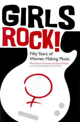 Girls Rock!: Fifty Years of Women Making Music