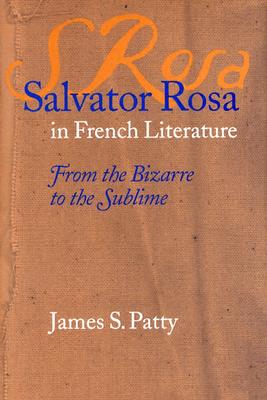 Salvator Rosa in French Literature: From the Bizarre to the Sublime (Studies In Romance Languages)