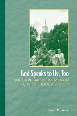 GOD SPEAKS TO US, TOO: SOUTHERN BAPTIST WOMEN ON CHURCH, HOME, AND SOCIETY