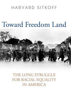 TOWARD FREEDOM LAND: THE LONG STRUGGLE FOR RACIAL EQUALITY IN AMERICA