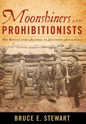 Moonshiners and Prohibitionists: The Battle over Alcohol in Southern Appalachia (New Directions In Southern History)