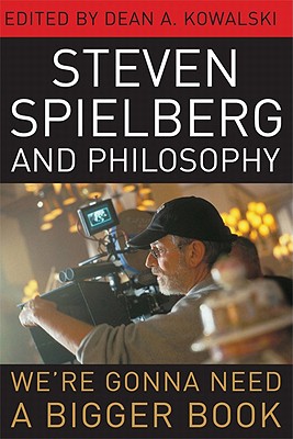 STEVEN SPIELBERG AND PHILOSOPHY, WE'RE GONNA NEED A BIGGER BOOK