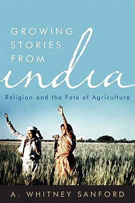 Growing Stories from India: Religion and the Fate of Agriculture (Culture Of The Land)