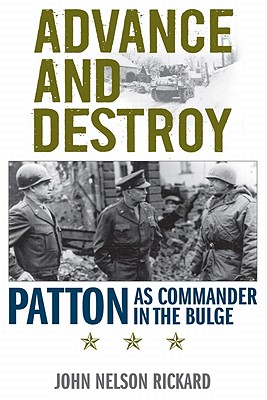 ADVANCE AND DESTROY: PATTON AS COMMANDER IN THE BULGE