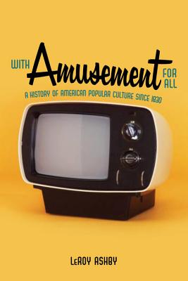 With Amusement for All: A History of American Popular Culture since 1830