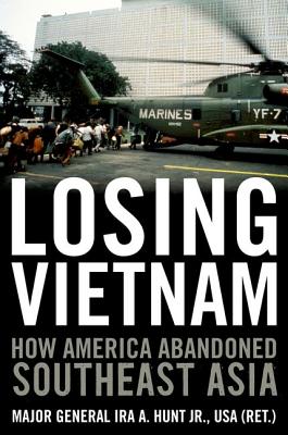 Losing Vietnam: How America Abandoned Southeast Asia (Battles and Campaigns Series)