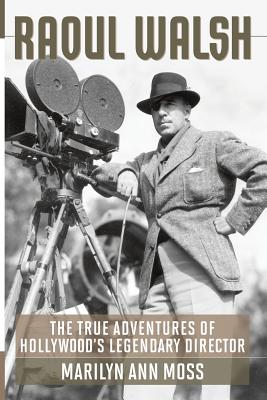 Raoul Walsh: The True Adventures of Hollywood's Legendary Director (Screen Classics)