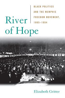 River of Hope: Black Politics and the Memphis Freedom Movement, 18651954 (Civil Rights and Struggle)