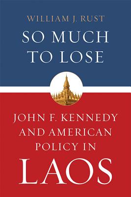 So Much to Lose: John F. Kennedy and American Policy in Laos (Studies In Conflict Diplomacy Peace)