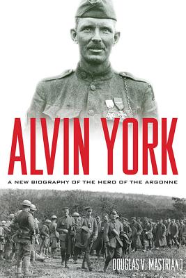 Alvin York A New Biography of the Hero of the Argonne
