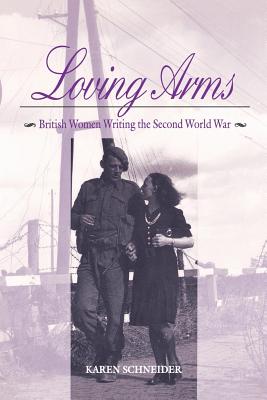 LOVING ARMS: BRITISH WOMEN WRITING THE SECOND WORLD WAR