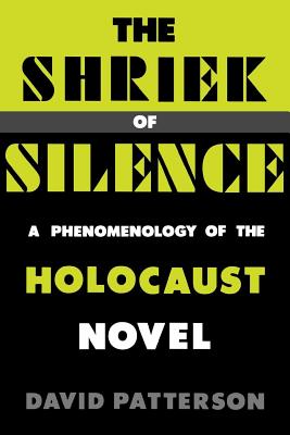 THE SHRIEK OF SILENCE: A PHENOMENOLOGY OF THE HOLOCAUST NOVEL