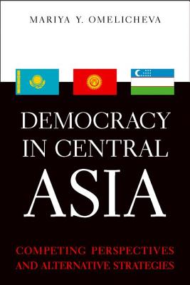 Democracy in Central Asia: Competing Perspectives and Alternative Strategies (Asia in the New Millennium)