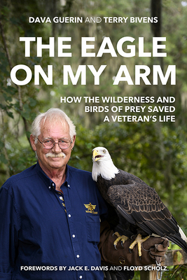 The Eagle on My Arm: How the Wilderness and Birds of Prey Saved a Veteran's Life (American Warrior Series)