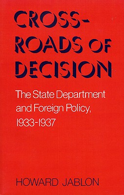 Crossroads Of Decision: The State Department and Foreign Policy, 1933-1937