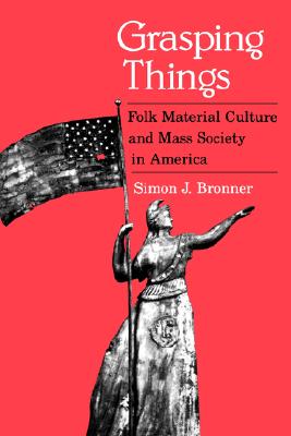 Grasping Things: Folk Material Culture and Mass Society in America