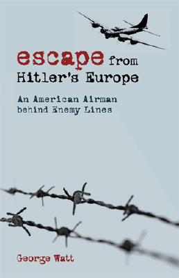 ESCAPE FROM HITLER'S EUROPE: AN AMERICAN AIRMAN BEHIND ENEMY LINES