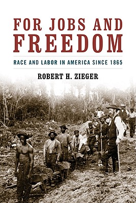 FOR JOBS AND FREEDOM: RACE AND LABOR IN AMERICA SINCE 1865 (CIVIL RIGHTS AND THE STRUGGLE FOR BLACK EQUALITY IN THE TWENTIETH CENTURY)