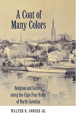 A Coat of Many Colors: Religion and Society along the Cape Fear River of North Carolina (Religion In The South)