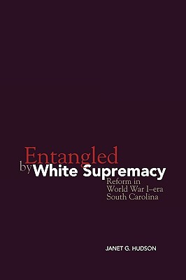 Entangled by White Supremacy: Reform in World War I-era South Carolina (New Directions In Southern History)