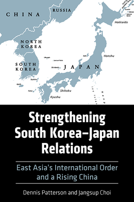 Strengthening South KoreaJapan Relations: East Asia's International Order and a Rising China (Asia in the New Millennium)