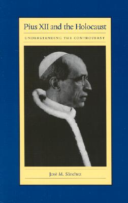 Pius XII and the Holocaust: Understanding the Controversy