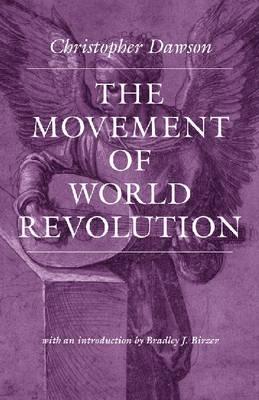 The Movement of World Revolution (Worlds Of Christopher Dawson), Christopher Dawson The Movement of World Revolution (Worlds Of Christopher Dawson), Christopher Dawson