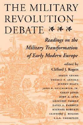 The Military Revolution Debate: Readings On The Military Transformation Of Early Modern Europe (History and Warfare)