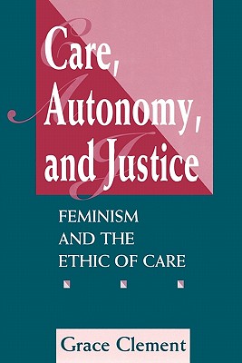 Care, Autonomy, And Justice: Feminism And The Ethic Of Care (Feminist Theory and Politics)