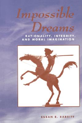 Impossible Dreams: Rationality, Integrity And Moral Imagination