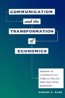 Image for Communication And The Transformation Of Economics: Essays In Information, Public Policy, And Political Economy (Critical Studies in Communication an)