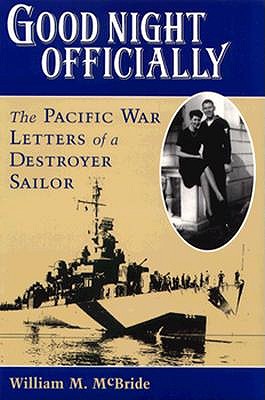 Good Night Officially; Good Night Officially The Pacific War Letters of a Destroyer Sailor