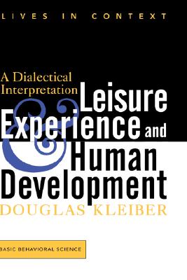 Leisure Experience And Human Development: A Dialectical Interpretation (Lives in Context)
