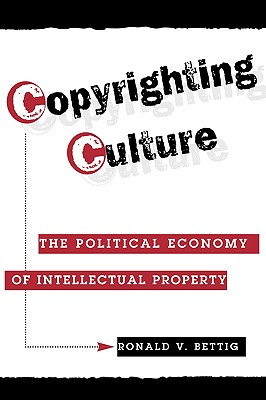 Copyrighting Culture: The Political Economy Of Intellectual Property (Critical Studies in Communication & in the Cultural Industries)