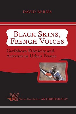 Black Skins, French Voices: Caribbean Ethnicity And Activism In Urban France (Case Studies in Anthropology)