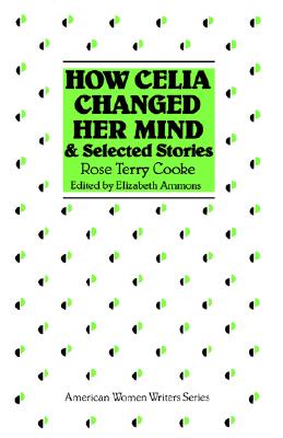 How Celia Changed Her Mind and Selected Stories: Rose Terry Cooke (American Women Writers) Image for How Celia Changed Her Mind and Selected Stories: Rose Terry Cooke (American Women Writers)