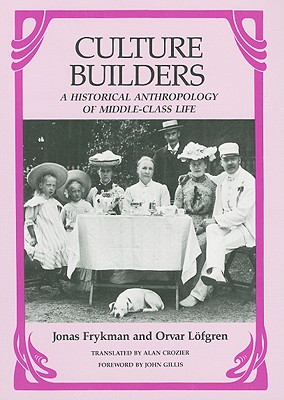 Culture Builders: A Historical Anthropology of Middle Class Life
