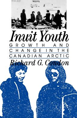 Inuit Youth: Growth and Change in the Canadian Arctic (Adolescence in 7 Societies)