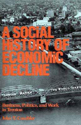 Social History of Economic Decline: Business, Politics, and Work in Trenton (Class and Culture Series)