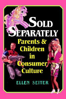 Sold Separately: Children and Parents in Consumer Culture (Communications, Media, and Culture Series)