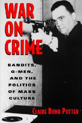 War on Crime: Bandits, G-Men, and the Politics of Mass Culture