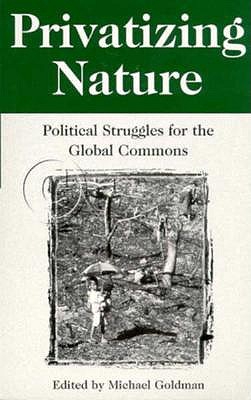 Privatizing Nature: Political Struggles for the Global Commons