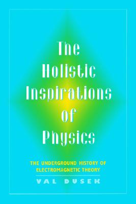 Image for The Holistic Inspiration of Physics: The Underground History of Electromagnetic Theory