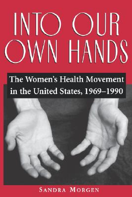 Into Our Own Hands The Women's Health Movement in the United States, 19691990